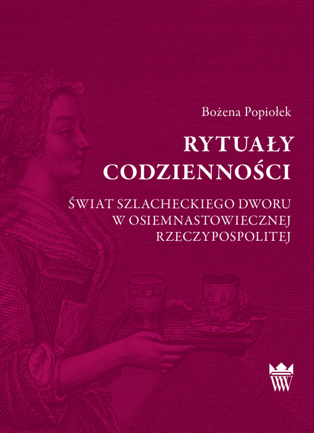 Okładka do książki "Rytuały codzienności. Świat szlacheckiego dworu w osiemnastowiecznej Rzeczypospolitej". Na okładce kobieta w stroju historycznym, która niesie tacę z napojami. 